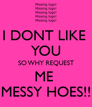 Dont Like You Why Request Messy Hoes Keep Calm And Carry