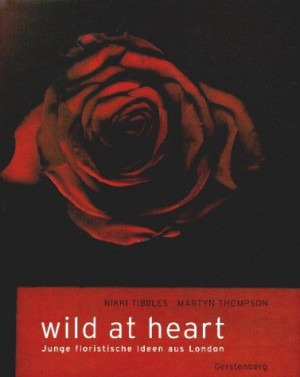 Wild at heart : junge floristische Ideen aus London by Nikki Tibbles ...