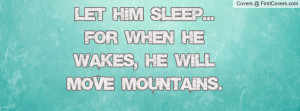 Let Him Sleep... For When He Wakes, He Will Move Mountains. cover