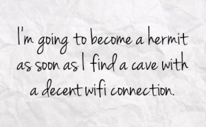 going to become a hermit as soon as i find a cave with a decent ...
