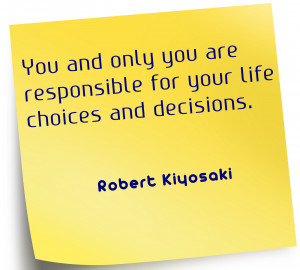 You and only you are responsible for your life choices and decisions.