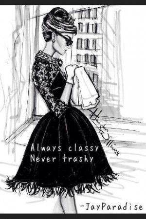 Always classy, Never trashy. And a little bit sassy..... My motto