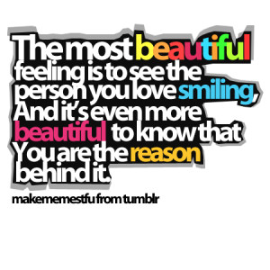 The Most Beautiful Feeling Is To See The Person You Love Smiling