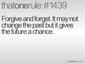 Forgive and forget. It may not change the past but it gives the future ...