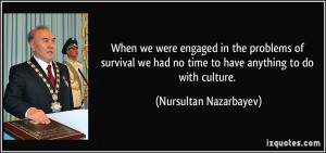 When we were engaged in the problems of survival we had no time to ...