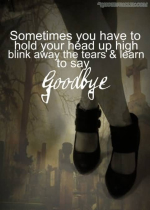 ... Have To Hold Your Head Up High Blink Away The Tears And Learn To Say