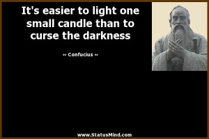 ... candle than to curse the darkness - Confucius Quotes - StatusMind.com