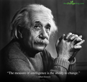The measure of intelligence is the ability to change. ~Albert Einstein