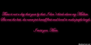 There is not a day that goes by that I don't think abour my Mother ...