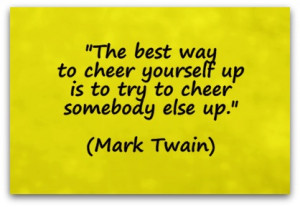 The-best-way-to-cheer-yourself-up-is-to-try-to-cheer-somebody-else-up ...