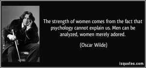 ... explain us. Men can be analyzed, women merely adored. - Oscar Wilde