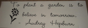 Garden quote- To plant a garden is to believe in tomorrow. - Audrey ...