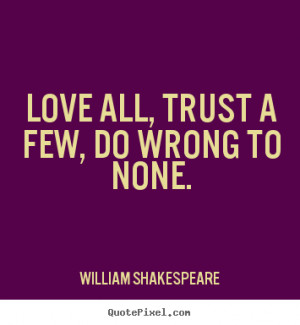 Quotes about life - Love all, trust a few, do wrong to none.