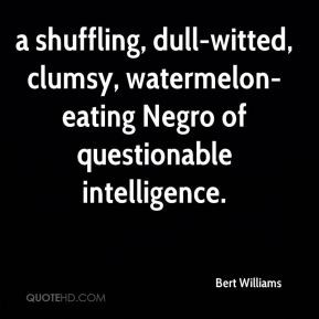 Bert Williams - a shuffling, dull-witted, clumsy, watermelon-eating ...