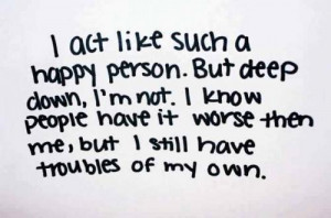 Act Like Such A Happy Person. But Deep Down, I'm Not. I Know People ...