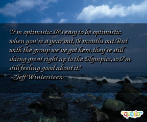 optimistic. It's easy to be optimistic