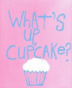 Whats up cupcake