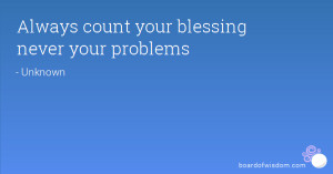 Always count your blessing never your problems