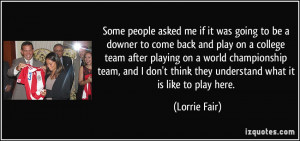 ... think they understand what it is like to play here. - Lorrie Fair