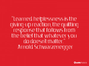 Learned helplessness is the giving-up reaction, the quitting response ...