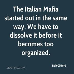 Bob Clifford - The Italian Mafia started out in the same way. We have ...
