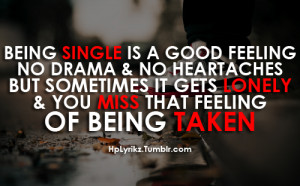 Being single is a good feeling, no drama & no heartaches; but ...