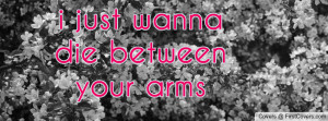 just wanna die between your arms Profile Facebook Covers