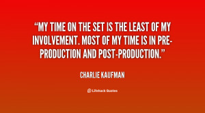 My time on the set is the least of my involvement. Most of my time is ...