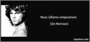 Music inflames temperament. - Jim Morrison