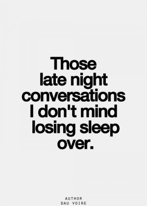 those late night conversations i don't mind losing sleep over