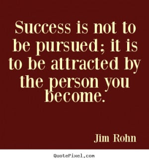 Quotes about success Success is not to be pursued it is to be
