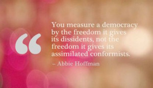 ... Democracy by the Freedom It Gives It’s Dissidents ~ Freedom Quote