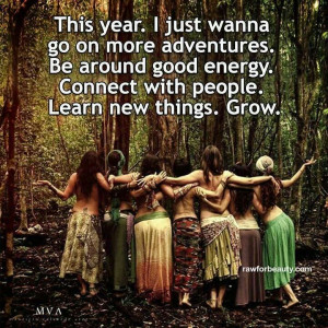 This year, I just wanna go on more adventures. Be around good energy ...