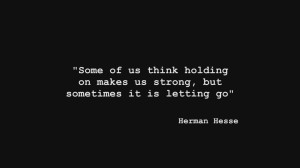 Some of us think holding on makes us strong, but sometimes it is ...
