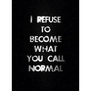 refuse to become what you call normal Quotes/Lyrics