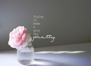make-a-grey-day-look-pretty-words-quotes-eyes-quotes-love-all-for-you ...