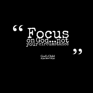 Quotes Picture: focus on godnot your cirbeeeeeepstance