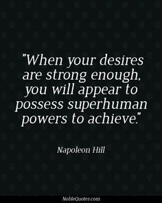 ... will appear to possess superhuman powers to achieve. - Napoleon Hill