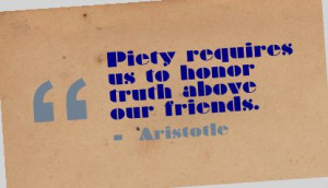 Piety requires us to honor truth above our friends