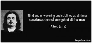 Blind and unwavering undisciplined at all times constitutes the real ...