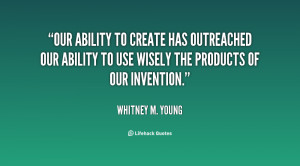 Our ability to create has outreached our ability to use wisely the ...