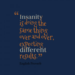 Insanity-is-doing-the-same__quotes-by-English-Proverb-97.png