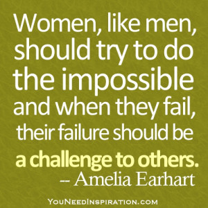 Woman, like men, should try to do the impossible and when they fail ...