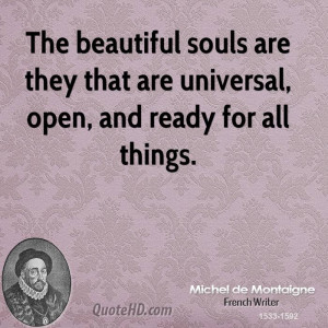 The beautiful souls are they that are universal, open, and ready for ...
