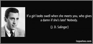 ... meets you, who gives a damn if she's late? Nobody. - J. D. Salinger
