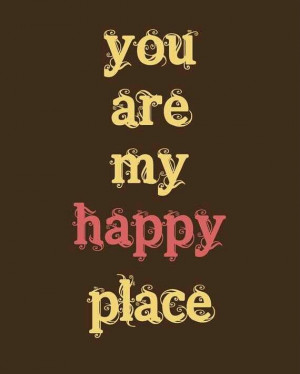 you are my happy place.