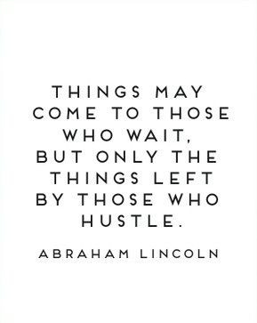 Things may come to those who wait, but only the things left by those ...