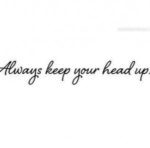 Always Keep Your Head Up