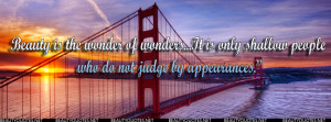 ... wonders…It is only shallow people who do not judge by appearances