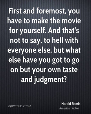 have to make the movie for yourself. And that's not to say, to hell ...